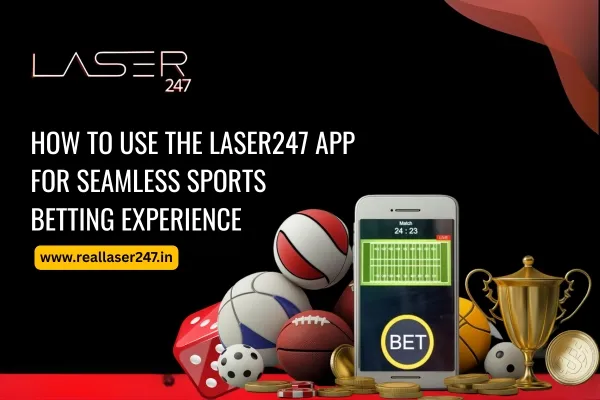 You are currently viewing How to Use the Laser247 App for a Seamless Sports Betting Experience